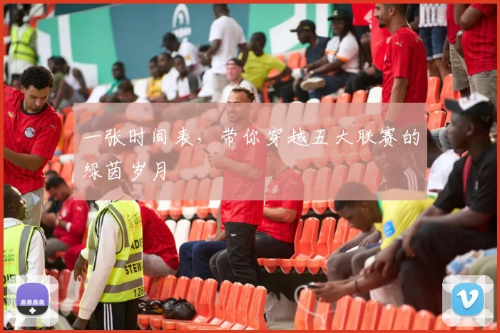 一张时间表，带你穿越五大联赛的绿茵岁月