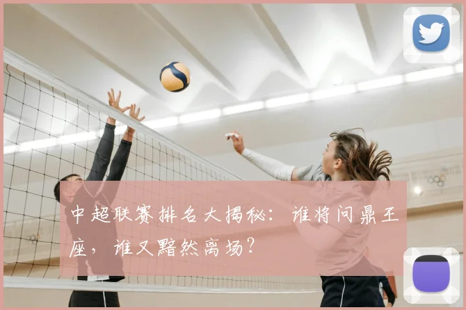 中超联赛排名大揭秘:谁将问鼎王座,谁又黯然离场?
